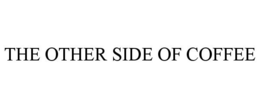 THE OTHER SIDE OF COFFEE trademark
