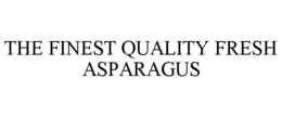 THE FINEST QUALITY FRESH ASPARAGUS trademark