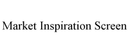 MARKET INSPIRATION SCREEN trademark