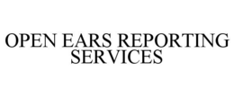 OPEN EARS REPORTING SERVICES trademark