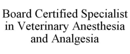 BOARD CERTIFIED SPECIALIST IN VETERINARY ANESTHESIA AND ANALGESIA trademark
