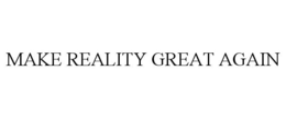 MAKE REALITY GREAT AGAIN trademark