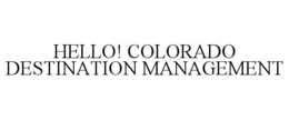 HELLO! COLORADO DESTINATION MANAGEMENT trademark
