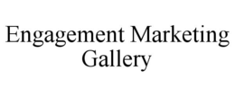 ENGAGEMENT MARKETING GALLERY trademark