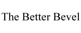 THE BETTER BEVEL trademark