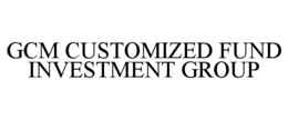 GCM CUSTOMIZED FUND INVESTMENT GROUP trademark