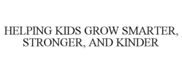 HELPING KIDS GROW SMARTER, STRONGER, AND KINDER trademark