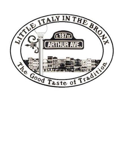 LITTLE ITALY IN THE BRONX E. 187 ST ARTHUR AVENUE THE GOOD TASTE OF TRADITION trademark