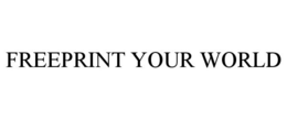 FREEPRINT YOUR WORLD trademark