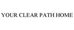 YOUR CLEAR PATH HOME trademark