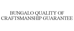 BUNGALO QUALITY OF CRAFTSMANSHIP GUARANTEE trademark