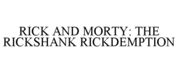RICK AND MORTY: THE RICKSHANK RICKDEMPTION trademark