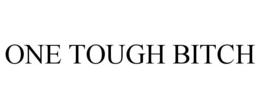 ONE TOUGH BITCH trademark