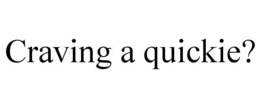 CRAVING A QUICKIE? trademark