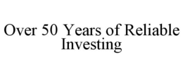 OVER 50 YEARS OF RELIABLE INVESTING trademark