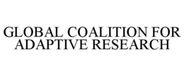 GLOBAL COALITION FOR ADAPTIVE RESEARCH trademark