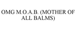 OMG M.O.A.B. (MOTHER OF ALL BALMS) trademark
