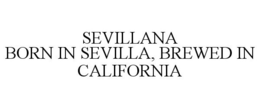 SEVILLANA BORN IN SEVILLA, BREWED IN CALIFORNIA trademark