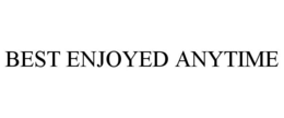 BEST ENJOYED ANYTIME trademark
