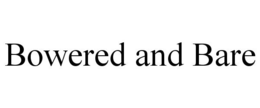 BOWERED AND BARE trademark