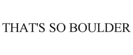 THAT'S SO BOULDER trademark