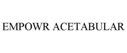 EMPOWR ACETABULAR trademark