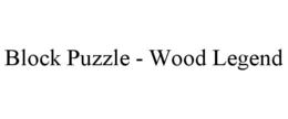 BLOCK PUZZLE - WOOD LEGEND trademark