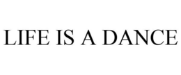 LIFE IS A DANCE trademark