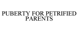 PUBERTY FOR PETRIFIED PARENTS trademark