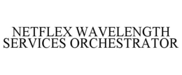 NETFLEX WAVELENGTH SERVICES ORCHESTRATOR trademark