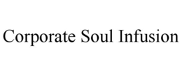 CORPORATE SOUL INFUSION trademark