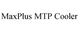 MAXPLUS MTP COOLER trademark