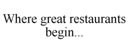 WHERE GREAT RESTAURANTS BEGIN... trademark