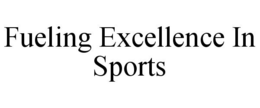FUELING EXCELLENCE IN SPORTS trademark