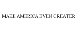 MAKE AMERICA EVEN GREATER trademark