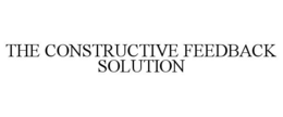 THE CONSTRUCTIVE FEEDBACK SOLUTION trademark