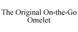 THE ORIGINAL ON-THE-GO OMELET trademark