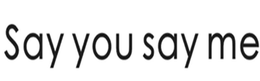 SAY YOU SAY ME trademark