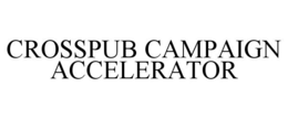 CROSSPUB CAMPAIGN ACCELERATOR trademark