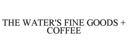 THE WATER'S FINE GOODS + COFFEE trademark