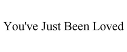 YOU'VE JUST BEEN LOVED trademark