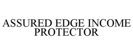 ASSURED EDGE INCOME PROTECTOR trademark