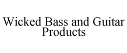 WICKED BASS AND GUITAR PRODUCTS trademark
