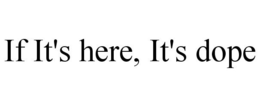 IF IT'S HERE, IT'S DOPE trademark