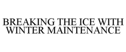 BREAKING THE ICE WITH WINTER MAINTENANCE trademark