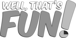 WELL, THAT'S FUN! trademark