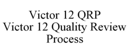 VICTOR 12 QRP VICTOR 12 QUALITY REVIEW PROCESS trademark