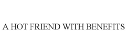 A HOT FRIEND WITH BENEFITS trademark