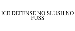 ICE DEFENSE NO SLUSH NO FUSS trademark