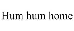 HUM HUM HOME trademark